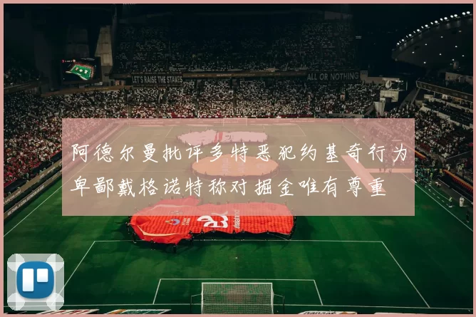 阿德尔曼批评多特恶犯约基奇行为卑鄙戴格诺特称对掘金唯有尊重